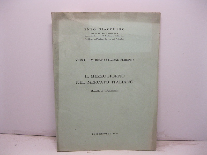 Verso il mercato comune europeo. Il Mezzogiorno nel mercato italiano. Raccolta di testimonianze